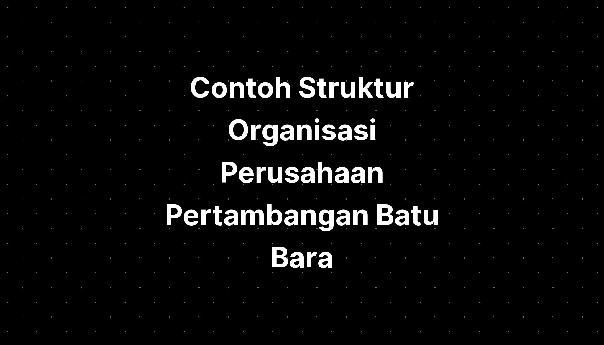 Contoh Struktur Organisasi Perusahaan Pertambangan Batu Bara IMAGESEE